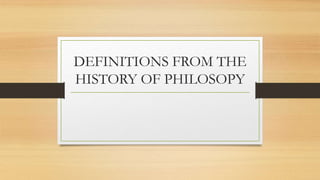 DEFINITIONS FROM THE
HISTORY OF PHILOSOPY
 