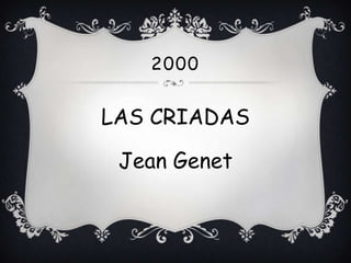 2000


LAS CRIADAS

 Jean Genet
 