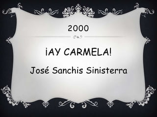 2000


   ¡AY CARMELA!
José Sanchis Sinisterra
 