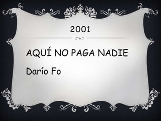 2001

AQUÍ NO PAGA NADIE

Darío Fo
 