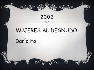 2002

MUJERES AL DESNUDO

Darío Fo
 