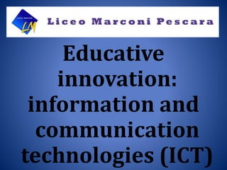 Educative
innovation:
information and
communication
technologies (ICT)
 