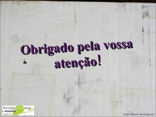 Obrigado pela vossa atenção! 