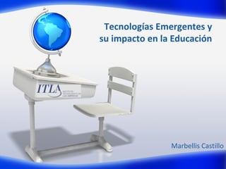 Tecnologías Emergentes y
su impacto en la Educación

Marbellis Castillo

 
