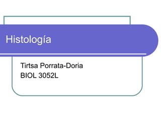 Histolog ía Tirtsa Porrata-Doria BIOL 3052L 
