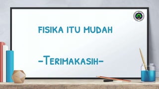 fisika itu mudah
-Terimakasih-
 