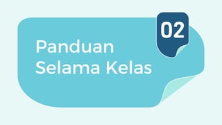 Panduan
Selama Kelas
02
 