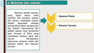 Besaran yang dapat diukur dan memiliki satuan disebut besaran ....