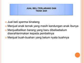  Jual beli sperma binatang
 Menjual anak ternak yang masih kandungan anak ibunya
 Menjualbelikan barang yang baru dibel...