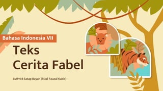 Teks
Cerita Fabel
SMPN 8 Satap Bayah (Rizal Fauzul Kabir)
Bahasa Indonesia VII
 