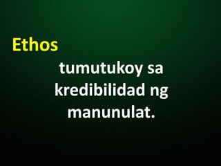 Ethos
tumutukoy sa
kredibilidad ng
manunulat.
 