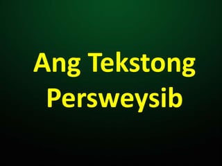 Ang Tekstong
Persweysib
 