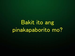 Bakit ito ang
pinakapaborito mo?
 