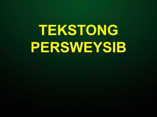 TEKSTONG
PERSWEYSIB
 