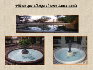 Piletas que alberga el cerro Santa Lucía 