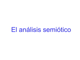 El análisis semiótico
 