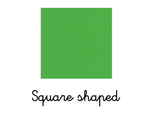 Square shaped
 