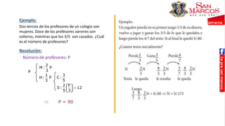 Dos tercios de los profesores de un colegio son
mujeres. Doce de los profesores varones son
solteros, mientras que los 3/5 son casados. ¿Cuál
es el número de profesores?
Ejemplo:
Resolución:
Número de profesores: P
 