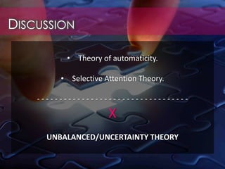 DISCUSSION
• Theory of automaticity.
• Selective Attention Theory.
- - - - - - - - - - - - - - - - - - - - - - - - - - - - - - - - - -
X
UNBALANCED/UNCERTAINTY THEORY
 