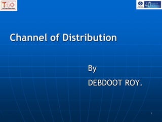 Channel of Distribution


                By
                DEBDOOT ROY.


                               1
 