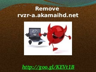 Remove
rvzr-a.akamaihd.net
http://goo.gl/KEVt1B
 