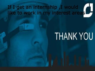 If I get an internship ,I would
like to work in my interest areas
 