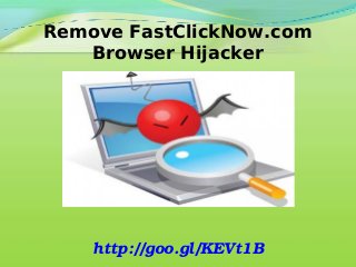 Remove FastClickNow.com
Browser Hijacker

http://goo.gl/KEVt1B

 