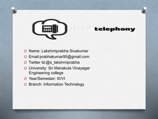 O Name: Lakshmiprabha Sivakumar
O Email:prabhakumar95@gmail.com
O Twitter Id:@s_lakshmiprabha
O University: Sri Manakula Vinayagar
Engineering college
O Year/Semester: III/VI
O Branch: Information Technology
 