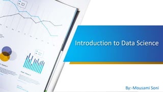 By:-Mousami Soni
Introduction to Data Science
 