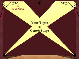 Your Topic is Center Stage By Your Name 