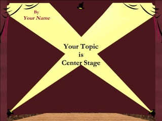 Your Topic is Center Stage By Your Name