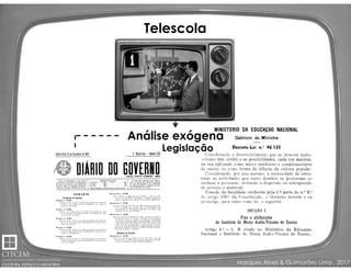 Marques Alves & Guimarães Lima , 2017
Telescola
Análise exógena
Legislação
 