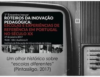 Um olhar histórico sobre
“escolas diferentes”
(Pintassilgo, 2017)
MarquesAlves&GuimarãesLima,2017
 