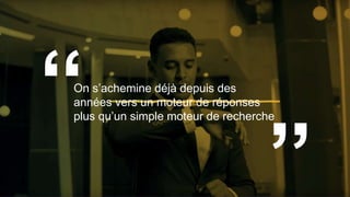 On s’achemine déjà depuis des
années vers un moteur de réponses
plus qu’un simple moteur de recherche
 