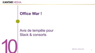 41
Office War !
Avis de tempête pour
Slack & consorts
@MarieDOLLE @Kantar_Media
 