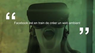 Facebook est en train de créer un web ambiant
 