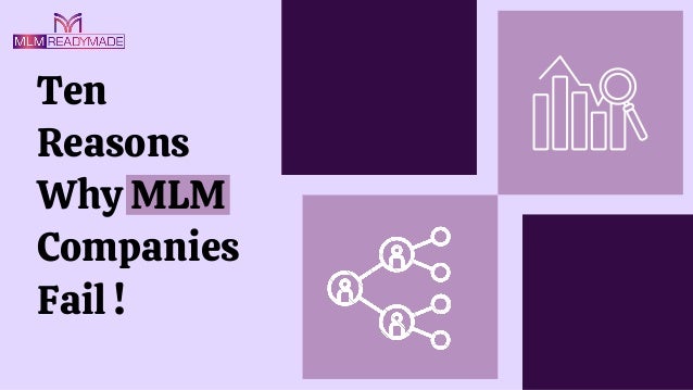 Ten
Reasons
Why MLM
Companies
Fail !
 