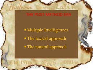 THE POST METHOD ERA
 Multiple Intelligences
 The lexical approach
 The natural approach
 