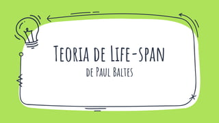 Teoria de Life-span
de Paul Baltes
 