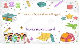Teoría sociocultural
Teorías de la adquisición del lenguaje
 