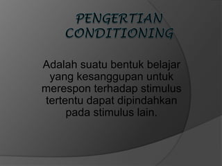 Adalah suatu bentuk belajar
 yang kesanggupan untuk
merespon terhadap stimulus
tertentu dapat dipindahkan
     pada stimulus lain.
 