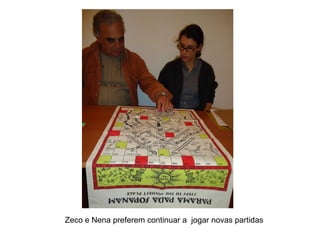 Zeco e Nena preferem continuar a jogar novas partidas
 