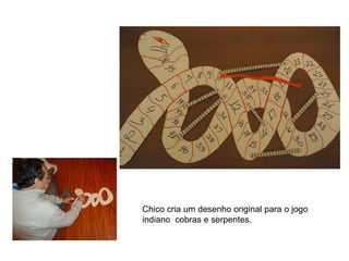 Chico cria um desenho original para o jogo
indiano cobras e serpentes.
 