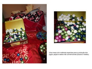 Uma mesa com materiais especiais para a produção dos
jogos: peças e dados não convencionais (búzios e hastes).
 
