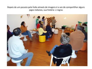 Depois de um passeio pela Índia através de imagens é a vez de compartilhar alguns
jogos indianos, sua história e regras
 