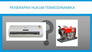 PENERAPAN HUKUMTERMODINAMIKA
 