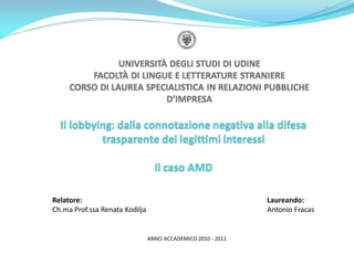 Relatore:
Ch.ma Prof.ssa Renata Kodilja
Laureando:
Antonio Fracas
ANNO ACCADEMICO 2010 - 2011
 
