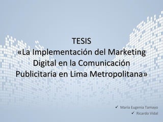 TESIS «La Implementación del Marketing Digital en la Comunicación Publicitaria en Lima Metropolitana» ,[object Object],[object Object]