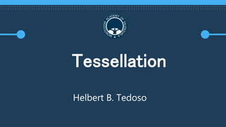 Tessellation
Helbert B. Tedoso
 