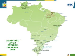 A EAD-UFSC
   EM 18
 ESTADOS
DO BRASIL
   2008
 